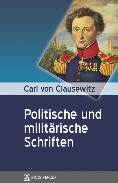 Carl von Clausewitz: Politische und militärische Schriften